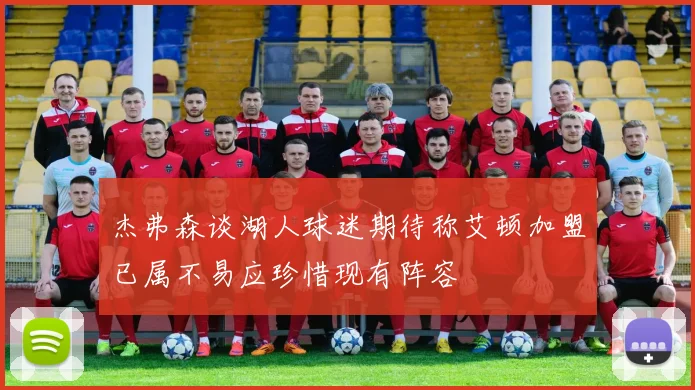 杰弗森谈湖人球迷期待称艾顿加盟已属不易应珍惜现有阵容