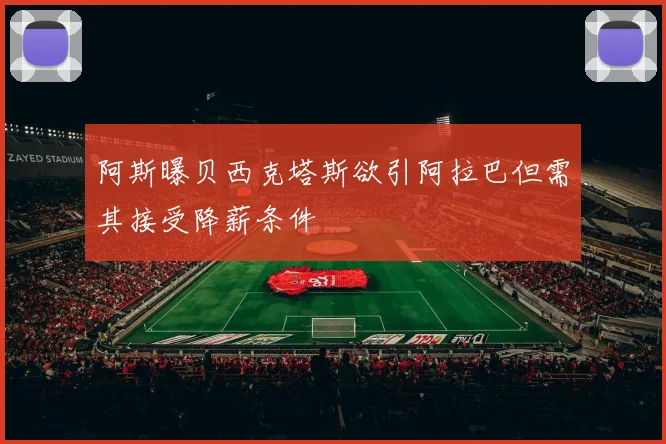 阿斯曝贝西克塔斯欲引阿拉巴但需其接受降薪条件